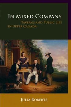 Paperback In Mixed Company: Taverns and Public Life in Upper Canada Book