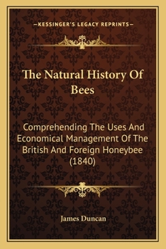 Paperback The Natural History Of Bees: Comprehending The Uses And Economical Management Of The British And Foreign Honeybee (1840) Book