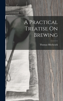 Hardcover A Practical Treatise On Brewing Book