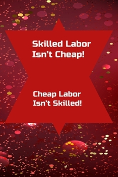 Paperback Skilled Labor Isn't Cheap! Cheap Labor Isn't Skilled!: Notebook for Mechanics. Has pages for Notes, a budget showing income, expenses, debt and saving Book