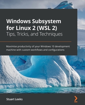 Paperback Windows Subsystem for Linux 2 (WSL 2) Tips, Tricks, and Techniques: Maximise productivity of your Windows 10 development machine with custom workflows Book