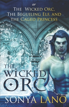 Paperback The Wicked Orc: or The Wicked Orc, the Beguiling Elf, and the Caged Princess Book