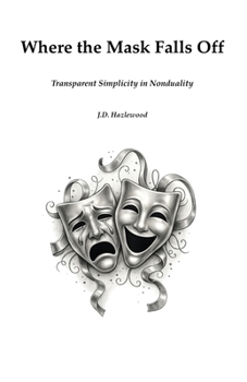 Paperback Where the Mask Falls Off: Transparent Simplicity in Nonduality Book
