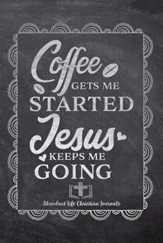 Paperback Coffee gets Me Started Jesus Keeps Me Going: Your Inspirational Christian Faith Gratitude Diary Notebook To Record, Remember, Reflect and To Achieve T Book