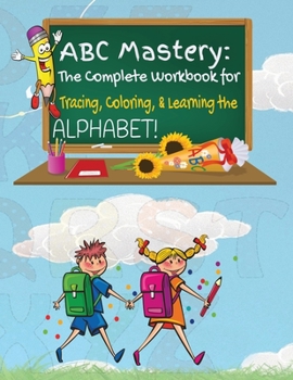 Paperback ABC Mastery: The Complete Workbook for Tracing, Coloring & Learning the Alphabet! Book