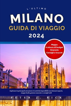 MILANO GUIDA DI VIAGGIO 2024: Esplorare le principali attrazioni e le attività imperdibili con itinerari esperti, mappe facili, gemme nascoste e consigli utili (Italian Edition)