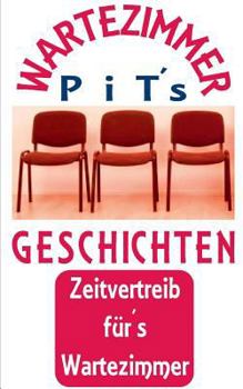 PiT´s Wartezimmer Geschichten: Zeitvertreib fürs Wartezimmer