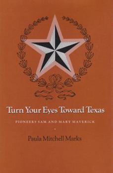 Paperback Turn Your Eyes Toward Texas: Pioneers Sam and Mary Maverick Book