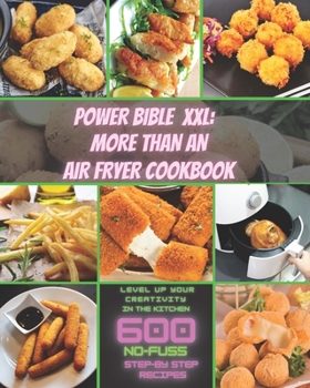 Paperback Air Fryer Bible: 600. The no-fuss Step-by-Step Recipes. Level Up Your Creativity in the Kitchen Book