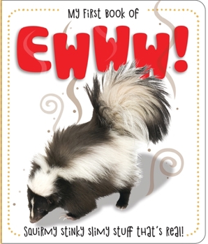 Hardcover My First Book of Ewww!: Squirmy Stinky Slimy Stuff That's Real! Book
