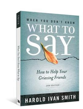 Paperback When You Don't Know What to Say, 2nd Edition: How to Help Your Grieving Friends Book