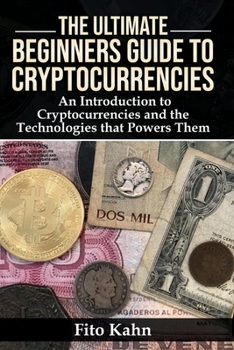 Paperback The Ultimate Beginners Guide to Cryptocurrencies: An Introduction to Cryptocurrencies and the Technologies That Powers Them Volume 1 Book