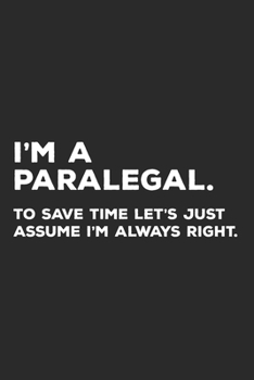 Paperback I'm A Paralegal To Save Time Let's Just Assume I'm Always Right: Paralegal Journal Book