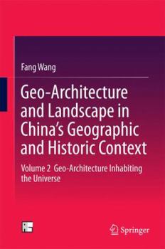 Hardcover Geo-Architecture and Landscape in China's Geographic and Historic Context: Volume 2 Geo-Architecture Inhabiting the Universe Book