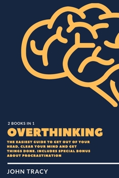 Paperback Overthinking: The easiest guide to get out of your head, clear your mind and get things done. includes special bonus about procrasti Book