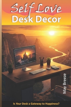 Paperback Self Love Desk Decor: A Guide to Creating Calm, Clarity, and Self-Respect at Your Desk Book