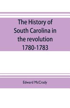 Paperback The history of South Carolina in the revolution, 1780-1783 Book