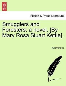Smugglers and Foresters; a novel. [By Mary Rosa Stuart Kettle].