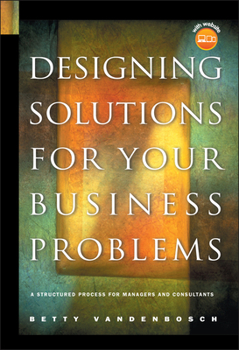 Hardcover Designing Solutions for Your Business Problems: A Structured Process for Managers and Consultants [With CDROM] Book