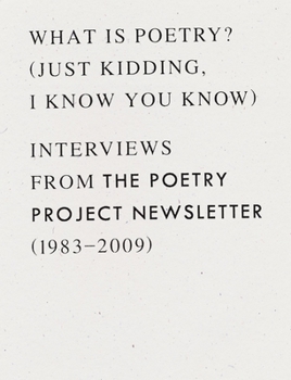 Paperback What Is Poetry? (Just Kidding, I Know You Know): Interviews from the Poetry Project Newsletter (1983 - 2009) Book