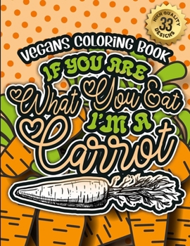 Paperback Vegans Coloring Book: If You Are What You Eat I'M A Carrot: A Fun Vegan colouring Gift Book For Relaxation With Humorous Veganism Sayings & Book