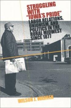 Paperback Struggling with Iowas Pride: Labor Relations, Unionism, and Politics in the Rural Midwest Since 1877 Book
