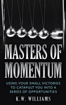Paperback Masters Of Momentum: Using Your Small Victories To Catapult You Into A Series Of Opportunities Book
