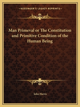 Man Primeval, Or, The Constitution And Primitive Condition Of The Human Being: A Contribution To Theological Science...