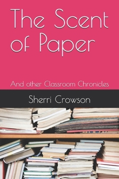 Paperback The Scent of Paper: And other Classroom Chronicles Book