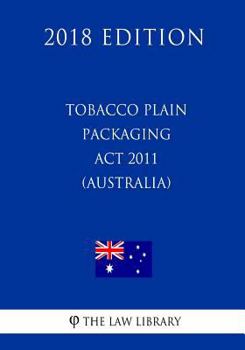 Paperback Tobacco Plain Packaging Act 2011 (Australia) (2018 Edition) Book