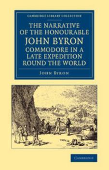 Paperback The Narrative of the Honourable John Byron, Commodore in a Late Expedition Round the World: Containing an Account of the Great Distresses Suffered by Book