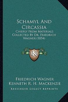 Paperback Schamyl And Circassia: Chiefly From Materials Collected By Dr. Friedrich Wagner (1854) Book