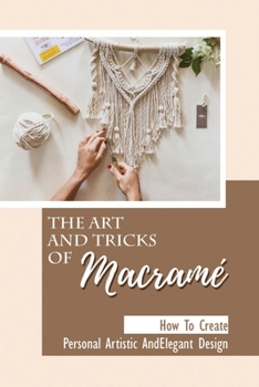 Paperback The Art And Tricks Of Macram?: How To Create Personal Artistic And Elegant Design: Direction To Learn Macram? Projects Book