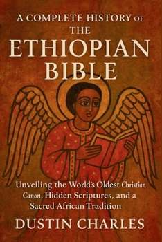 A Complete History of the Ethiopian Bible: Unveiling the World’s Oldest Christian Canon, Hidden Scriptures, and a Sacred African Tradition