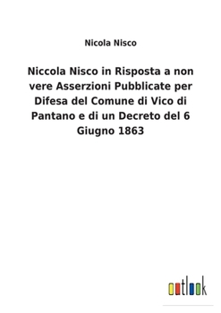 Paperback Niccola Nisco in Risposta a non vere Asserzioni Pubblicate per Difesa del Comune di Vico di Pantano e di un Decreto del 6 Giugno 1863 [Italian] Book