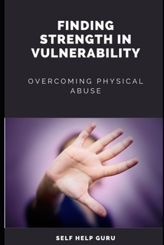 Paperback Finding Strength in Vulnerability: Overcoming Physical Abuse Book