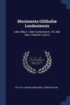 Paperback Munimenta Gildhallæ Londoniensis: Liber Albus; Liber Custumarum; Et Liber Horn, Volume 2, part 2 Book