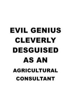 Paperback Evil Genius Cleverly Desguised As An Agricultural Consultant: Awesome Agricultural Consultant Notebook, Journal Gift, Diary, Doodle Gift or Notebook - Book