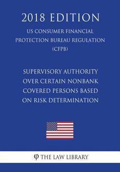 Paperback Supervisory Authority over Certain Nonbank Covered Persons Based on Risk Determination (US Consumer Financial Protection Bureau Regulation) (CFPB) (20 Book