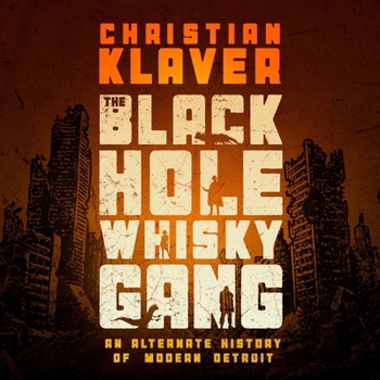 The Black Hole Whisky Gang: An Alternate History of Modern Detroit