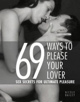 Hardcover 69 Ways to Please Your Lover : Sex Secrets for Ultimate Pleasure Book
