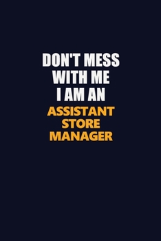 Don't Mess With Me Because I Am An Assistant Store Manager: Career journal, notebook and writing journal for encouraging men, women and kids. A framework for building your career.