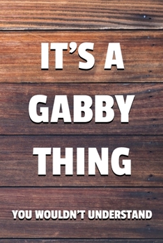 Paperback It's a Gabby Thing You Wouldn't Understand: 6x9" Dot Bullet Notebook/Journal Funny Gift Idea Book
