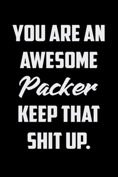 You Are An Awesome Packer Keep That Shit Up: Funny Gratitude Journal 100 Pages Handy 6"x9" Hilarious Quotes Covers Undated Notebook