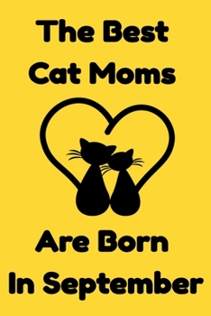 The Best Cat Moms Are Born In September : Journal Cat Lovers Gifts For Women/Men/Coworkers/Colleagues/Students/Friends/, Funny Cat Lover Notebook, ... Notebook / Journal Gift, 120 Pages, 6x9.