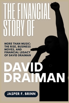 The Financial Story of David Draiman: More Than Music: The Rise, Business Moves, and Financial Legacy of David Draiman