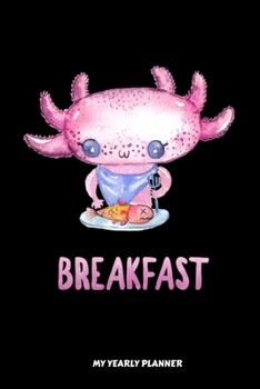 Axolotl Breakfast My Yearly Planner: Axolotl Breakfast Yearly Planner 2020 2021 Daily Weekly Monthly Academic Planner & Organizer | To Do's And Goals ... For Student Or Teacher (German Edition)