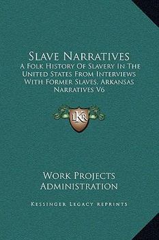 Slave Narratives: A Folk History Of Slavery In The United States From Interviews With Former Slaves, Arkansas Narratives V6