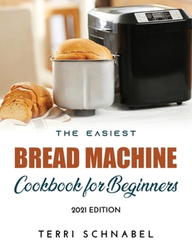 Paperback The Easiest Bread Machine Cookbook for Beginners: 2021 Edition Book