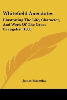 Paperback Whitefield Anecdotes: Illustrating The Life, Character, And Work Of The Great Evangelist (1886) Book